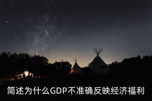 為什么gdp不準(zhǔn)確衡量經(jīng)濟(jì)福利，簡述為什么GDP不準(zhǔn)確反映經(jīng)濟(jì)福利
