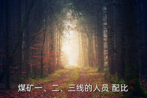 煤礦一、二、三線的人員 配比