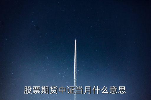滬深當(dāng)月什么意思，股票期貨中證當(dāng)月什么意思