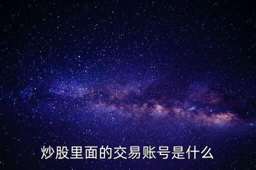 股票交易賬戶是什么，股票里面的交易賬戶是什么