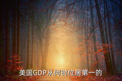 美國國民經(jīng)濟什么時候是世界第一，美國GDP從何時位居第一的