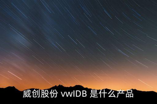 威創(chuàng)股份做什么的，威創(chuàng)股份 vwIDB 是什么產(chǎn)品