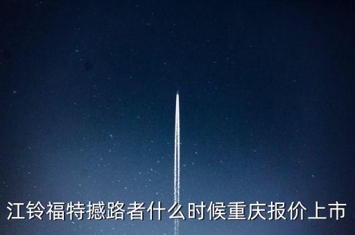 江鈴福特everest什么時(shí)候上市，20l4福特everest量產(chǎn)版什么時(shí)候國產(chǎn)上市
