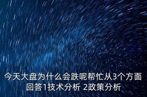 今天大盤為什么跌，今天大盤為什么會跌呢幫忙從3個方面回答1技術分析 2政策分析