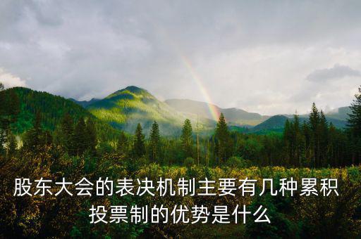股東大會的表決機(jī)制主要有幾種累積 投票制的優(yōu)勢是什么