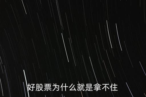 為什么好多人持有好的股票握不緊，為什么多數(shù)人不能一直持有好股票