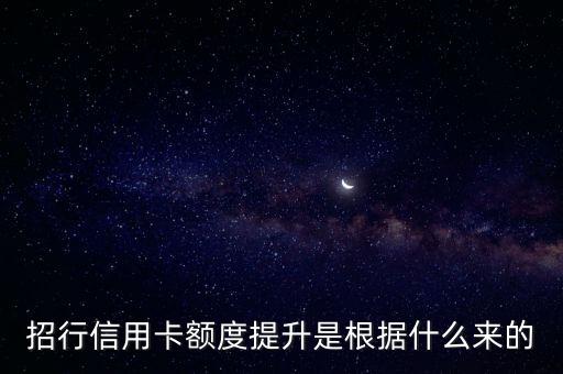 招行系統(tǒng)是根據(jù)什么來(lái)提額，招商信用卡如何提升額度