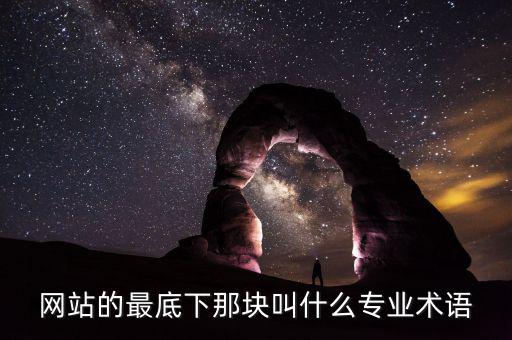 網(wǎng)站底部叫什么，網(wǎng)站的最底下那塊叫什么專業(yè)術(shù)語
