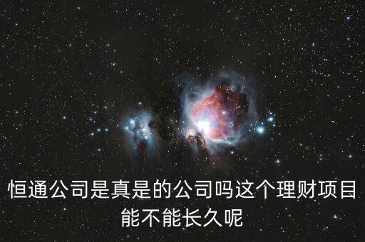 恒通股份干什么的業(yè)績?nèi)绾?，恒通公司是真是的公司嗎這個理財項目能不能長久呢