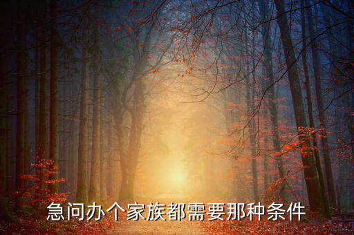 注冊家族辦公室需要什么資質，急問辦個家族都需要那種條件
