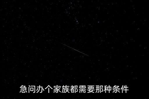 急問辦個(gè)家族都需要那種條件