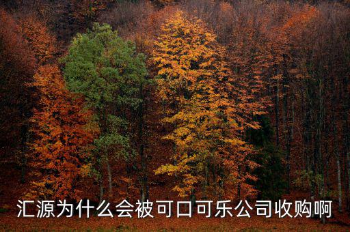 可口可樂公司為什么要收購匯源，為什么匯源會(huì)給可口可樂收購