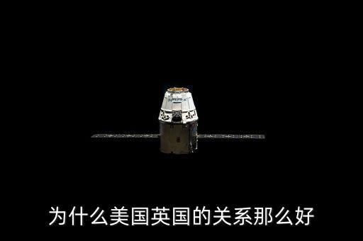為什么美國和英國關系，英國和美國的關系為什么那么好