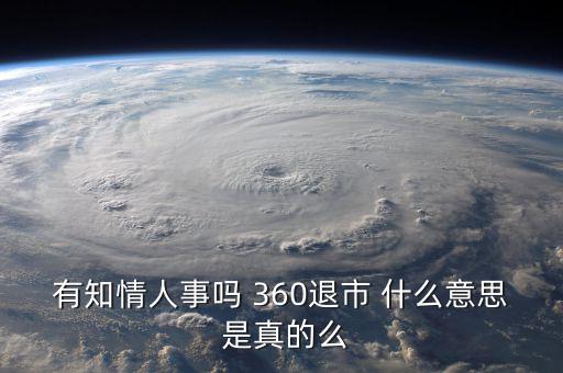 美國退市是什么意思，有知情人事嗎 360退市 什么意思 是真的么