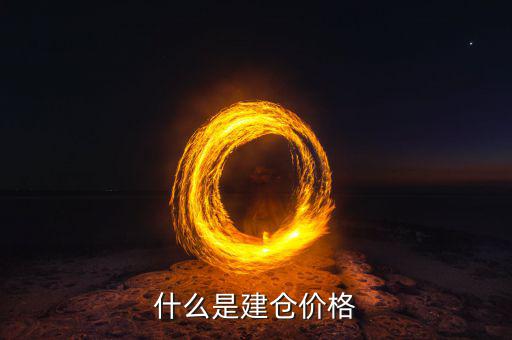什么是建倉(cāng)價(jià)，請(qǐng)問(wèn)現(xiàn)貨原油建倉(cāng)價(jià)是什么意思