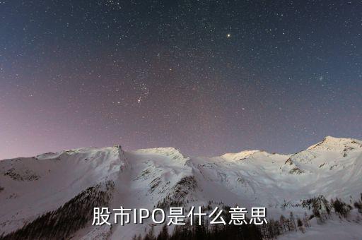 股票ipo是什么意思，股ipo是什么意思