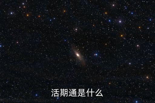 活期通是什么東西，活期通是什么
