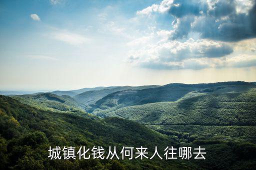 什么時候提出城鎮(zhèn)化，城鎮(zhèn)化錢從何來人往哪去