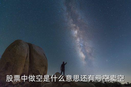 股票中做空是什么意思還有虧空賣(mài)空