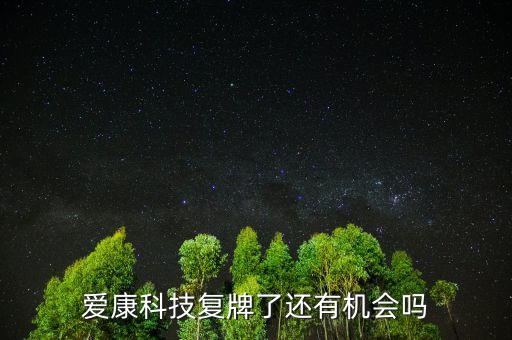 愛康科技什么時候復(fù)牌，愛康科技復(fù)牌能大漲嗎