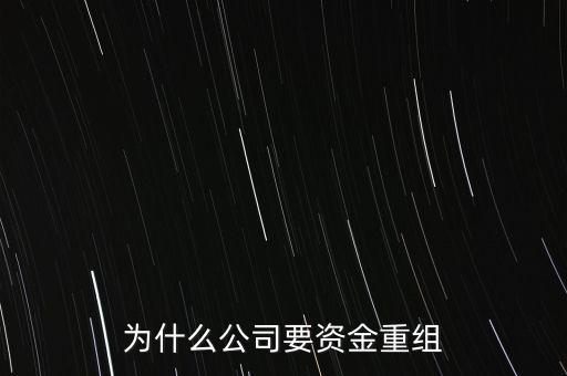 公司為什么要重組，為什么公司要資金重組
