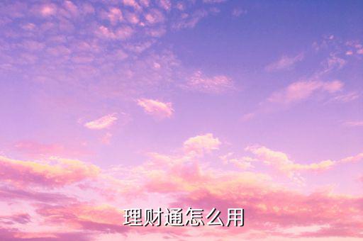 怎么使用理財(cái)通進(jìn)行購買支付,理財(cái)通充值賬號(hào)購買方法如下