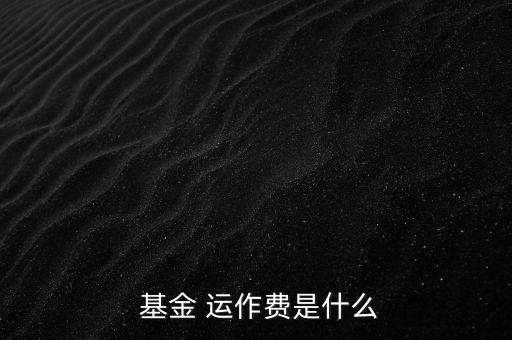 基金運作費怎么收,基金運作費用包括會計師、律師、中報等費用
