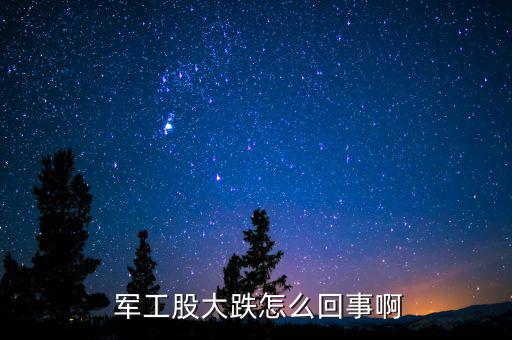 軍工股今天怎么了,為何技術和軍工股價一直這樣跌?