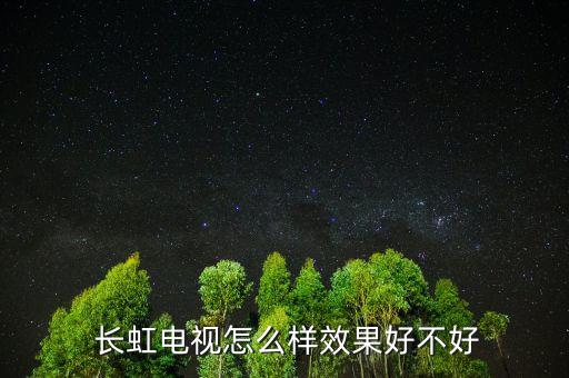 長(zhǎng)虹家電怎么樣,我建議你不要買(mǎi)長(zhǎng)虹液晶電視可考慮其他品牌