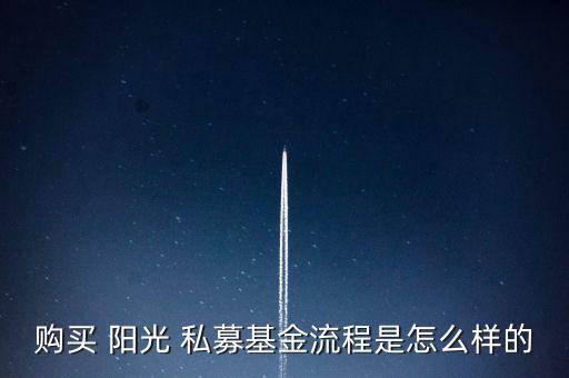 購買 陽光 私募基金流程是怎么樣的