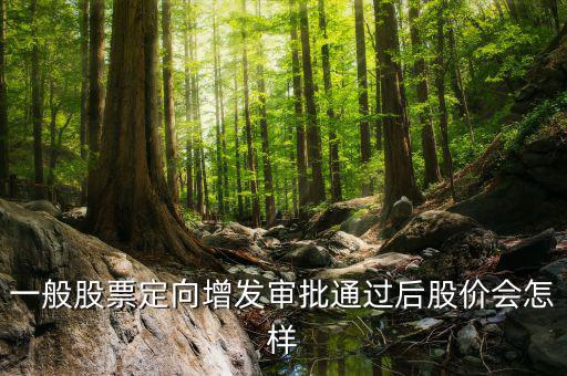 一般股票定向增發(fā)審批通過后股價(jià)會怎樣
