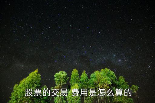 股票費(fèi)用怎么算,股票交易費(fèi)用包括手續(xù)費(fèi)、過戶費(fèi)、交易傭金