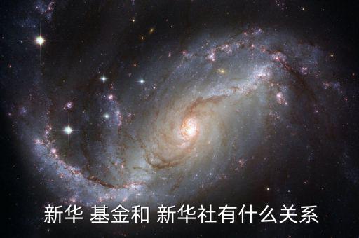  新華 基金和 新華社有什么關(guān)系