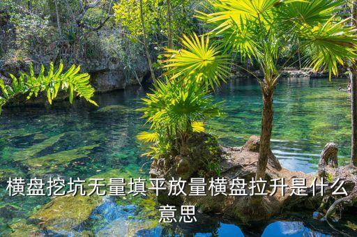 把股票填平是什么意思，橫盤挖坑無量填平放量橫盤拉升是什么意思