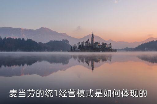 麥當勞的統(tǒng)一經(jīng)營管理是什么，麥當勞這么多店是怎樣管理的