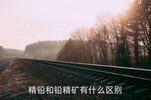 精煉鉛是什么，精鉛和鉛精礦有什么區(qū)別