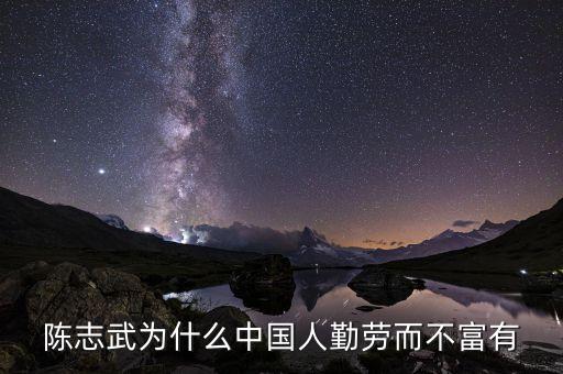 為什么中國(guó)人勤勞而不富有陳志武，陳志武 為什么中國(guó)人勤勞而不富有
