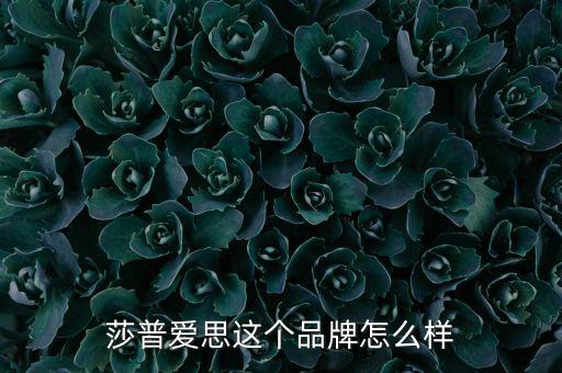 莎普愛思這個(gè)品牌怎么樣