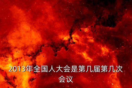 2013年召開什么大會，2013國家最近有什么會議