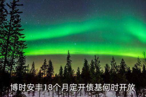 博時(shí)安豐18個(gè)月定時(shí)是什么意思，民生銀行博時(shí)安豐18個(gè)月怎么樣