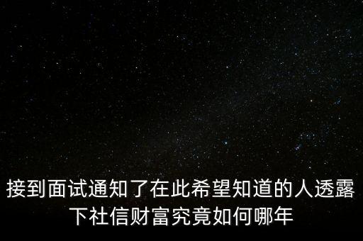 和信財富什么時候成立的，接到面試通知了在此希望知道的人透露下社信財富究竟如何哪年