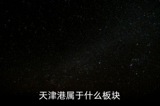 港口屬于什么板塊，天津港屬于什么板塊