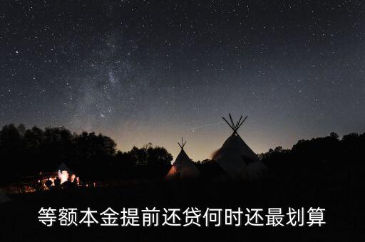 什么時候提前還貸劃算，等額本金提前還貸何時還最劃算