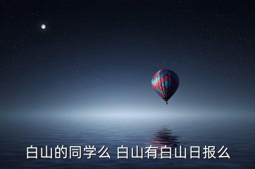 白山的同學(xué)么 白山有白山日報么