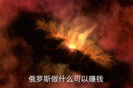 從俄羅斯往中國(guó)弄什么貨賺錢(qián)，俄羅斯有什么產(chǎn)品可以在中國(guó)賣(mài)掙到錢(qián)