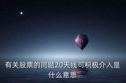 20天線是什么意思，有關股票的問題20天線可積極介入是什么意思
