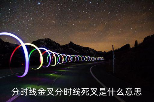 死叉是什么意思，分時線金叉和死叉是什么意思