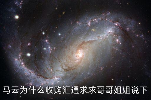 馬云為什么選匯通，馬云為什么收購匯通求求哥哥姐姐說下