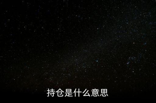 賣持倉是什么，持倉是什么意思