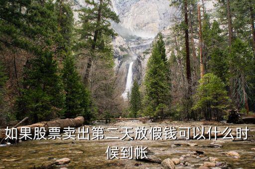 股票今天賣(mài)明天休市錢(qián)什么時(shí)候到，如果股票賣(mài)出第二天放假錢(qián)可以什么時(shí)候到帳